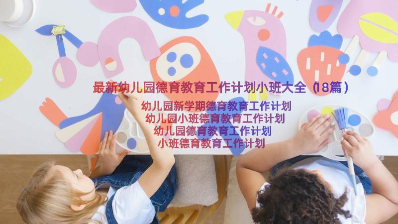 最新幼儿园德育教育工作计划小班大全（18篇）