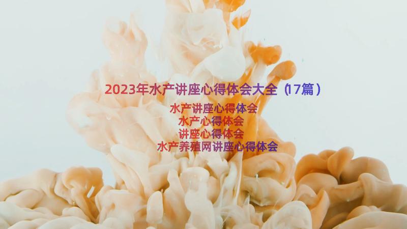 2023年水产讲座心得体会大全（17篇）