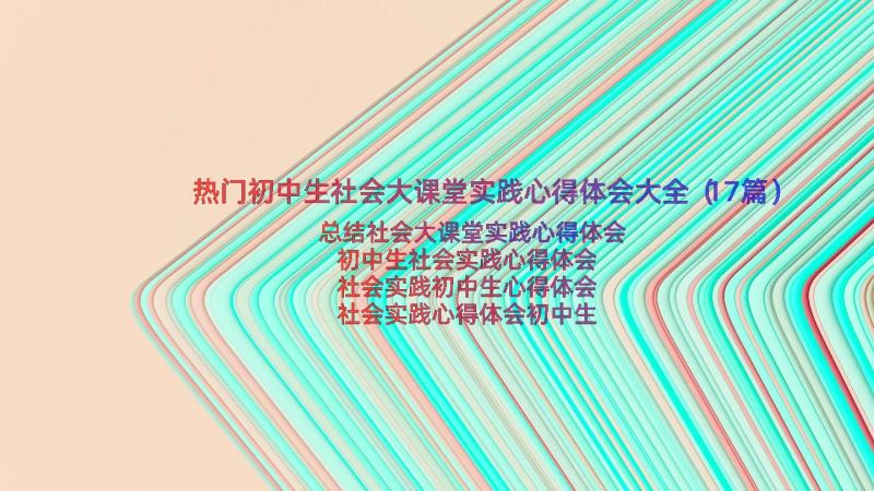 热门初中生社会大课堂实践心得体会大全（17篇）