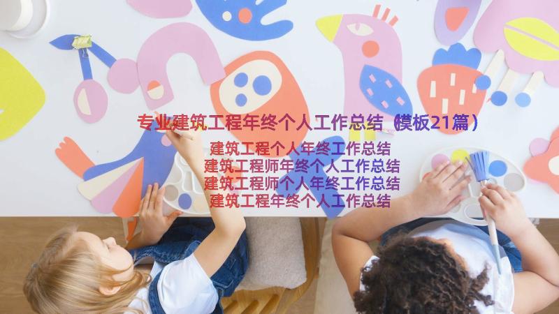 专业建筑工程年终个人工作总结（模板21篇）