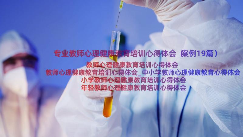 专业教师心理健康教育培训心得体会（案例19篇）