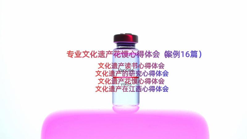 专业文化遗产花馍心得体会（案例16篇）