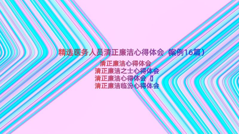 精选医务人员清正廉洁心得体会（案例16篇）