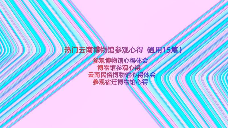 热门云南博物馆参观心得（通用15篇）