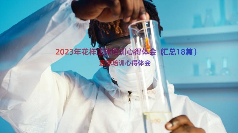 2023年花样篮球培训心得体会（汇总18篇）