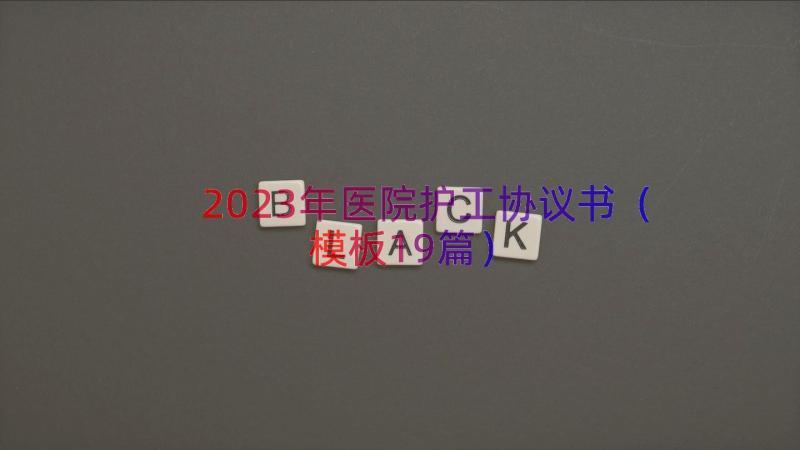 2023年医院护工协议书（模板19篇）