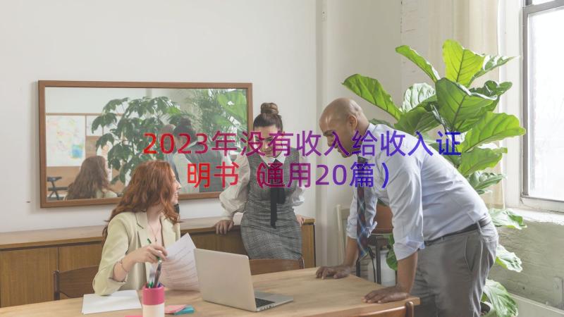 2023年没有收入给收入证明书（通用20篇）