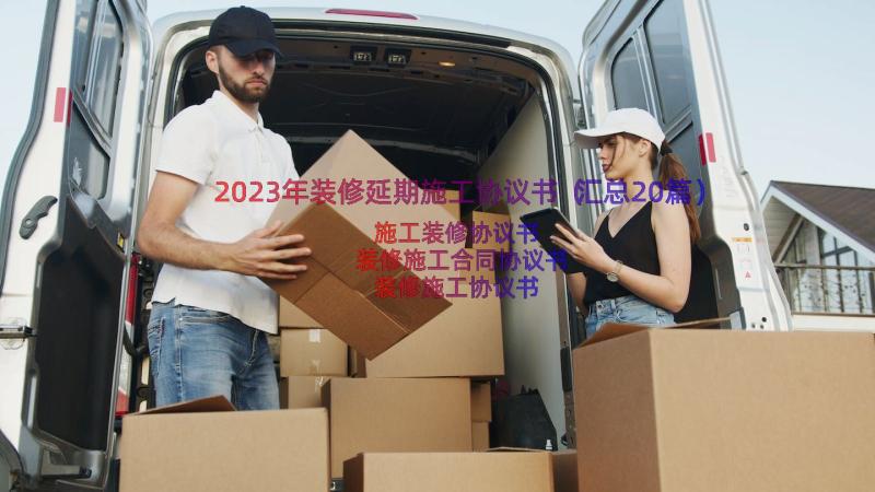 2023年装修延期施工协议书（汇总20篇）