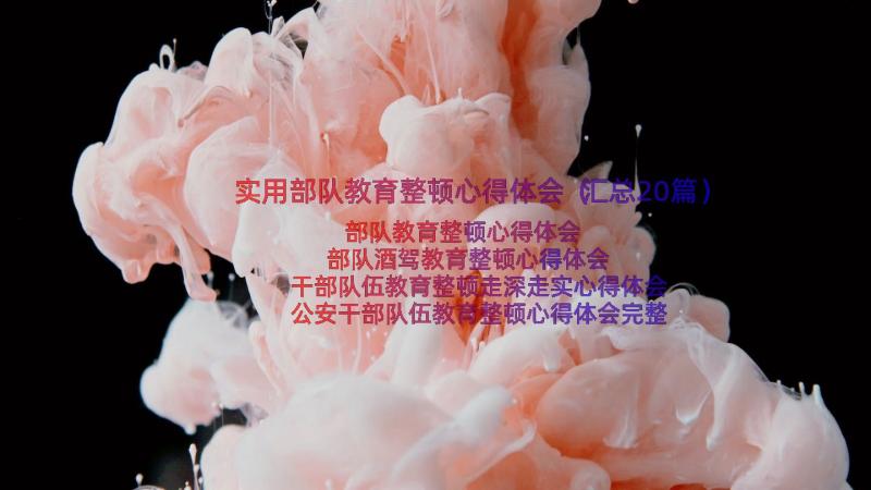 实用部队教育整顿心得体会（汇总20篇）