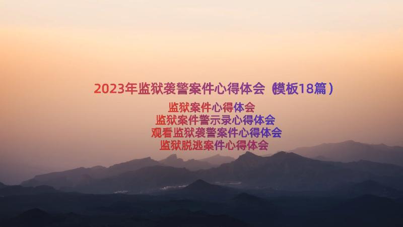 2023年监狱袭警案件心得体会（模板18篇）