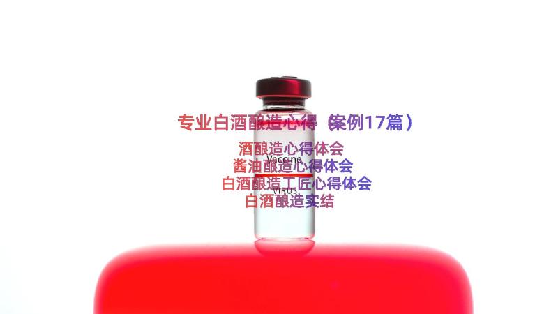 专业白酒酿造心得（案例17篇）