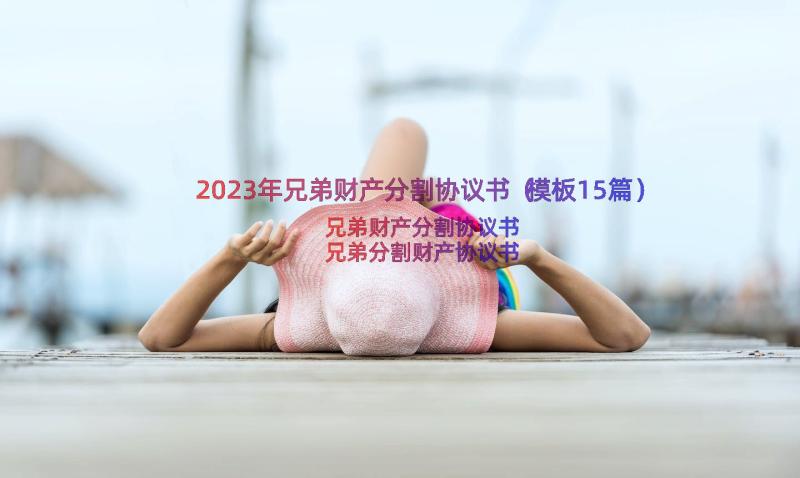 2023年兄弟财产分割协议书（模板15篇）