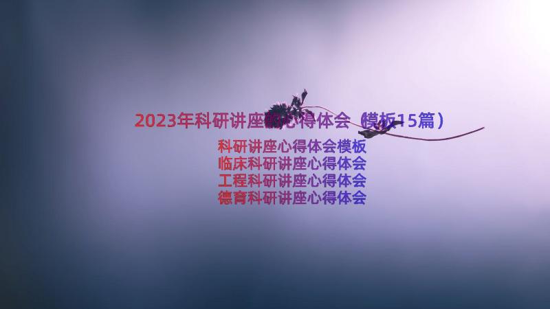 2023年科研讲座的心得体会（模板15篇）