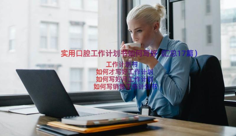 实用口腔工作计划书如何写好（汇总17篇）