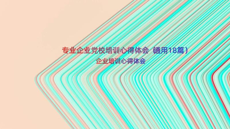 专业企业党校培训心得体会（通用18篇）