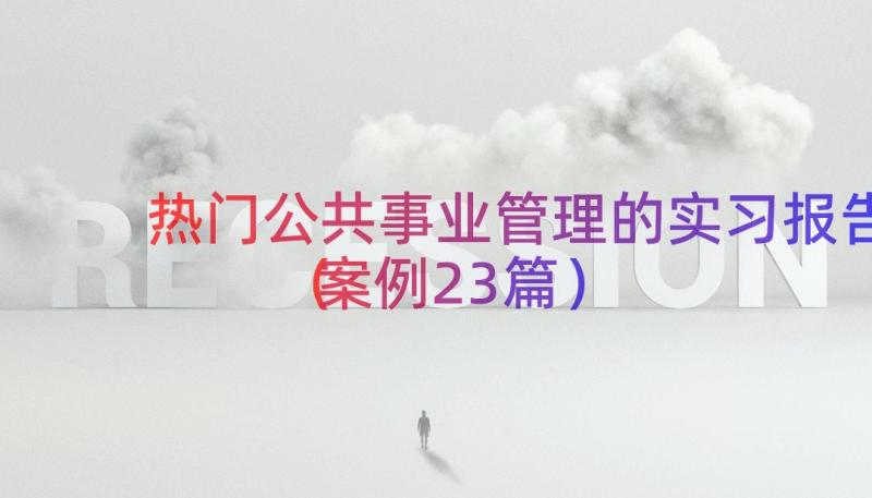 热门公共事业管理的实习报告（案例23篇）