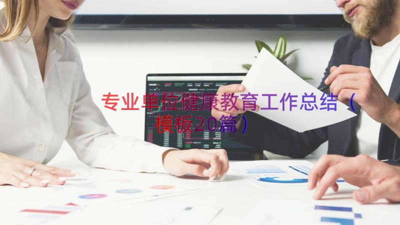 专业单位健康教育工作总结（模板20篇）