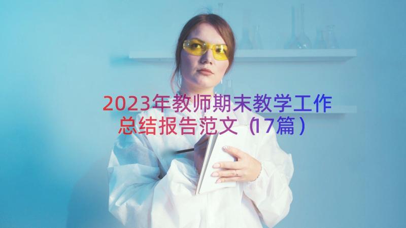 2023年教师期末教学工作总结报告范文（17篇）