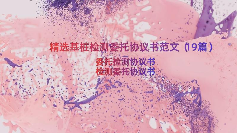 精选基桩检测委托协议书范文（19篇）