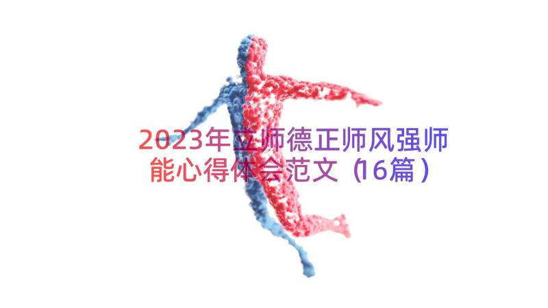 2023年立师德正师风强师能心得体会范文（16篇）