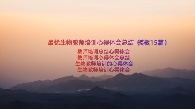 最优生物教师培训心得体会总结（模板15篇）