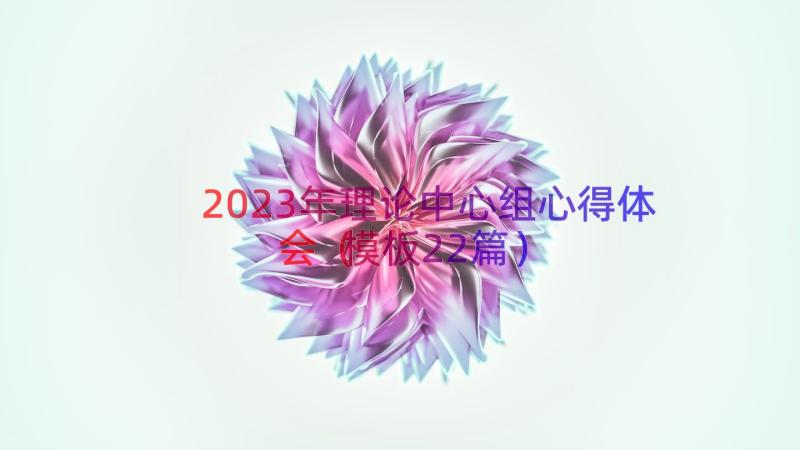 2023年理论中心组心得体会（模板22篇）