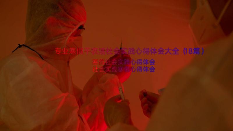 专业寒假干农活社会实践心得体会大全（18篇）