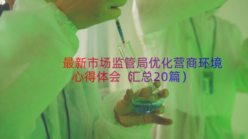 最新市场监管局优化营商环境心得体会（汇总20篇）