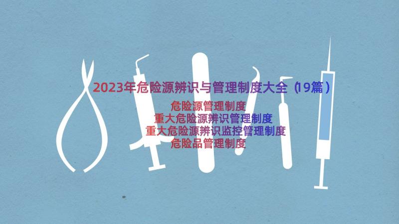 2023年危险源辨识与管理制度大全（19篇）