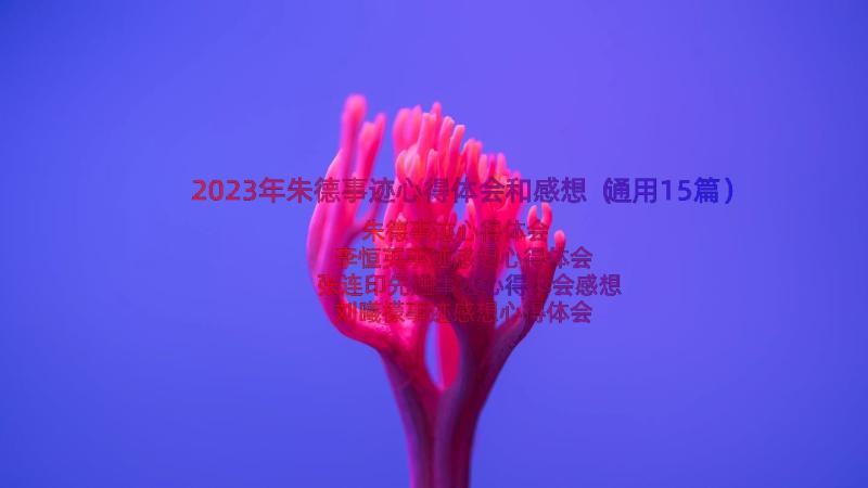 2023年朱德事迹心得体会和感想（通用15篇）