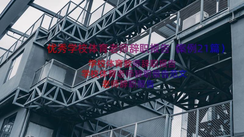 优秀学校体育老师辞职报告（案例21篇）