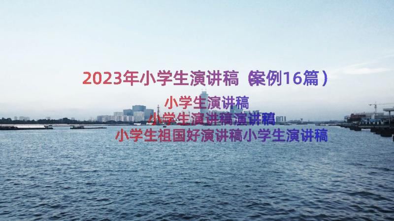 2023年小学生演讲稿（案例16篇）