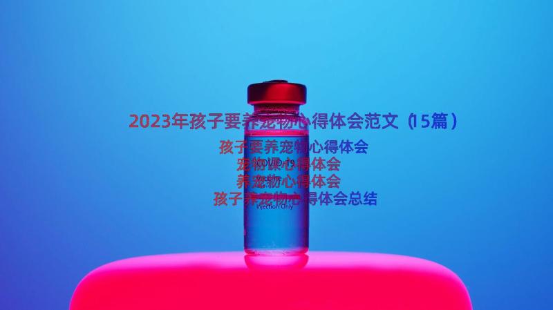 2023年孩子要养宠物心得体会范文（15篇）