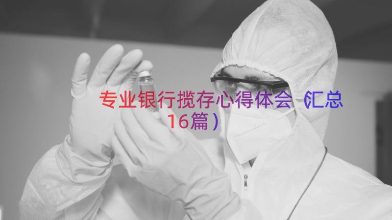 专业银行揽存心得体会（汇总16篇）