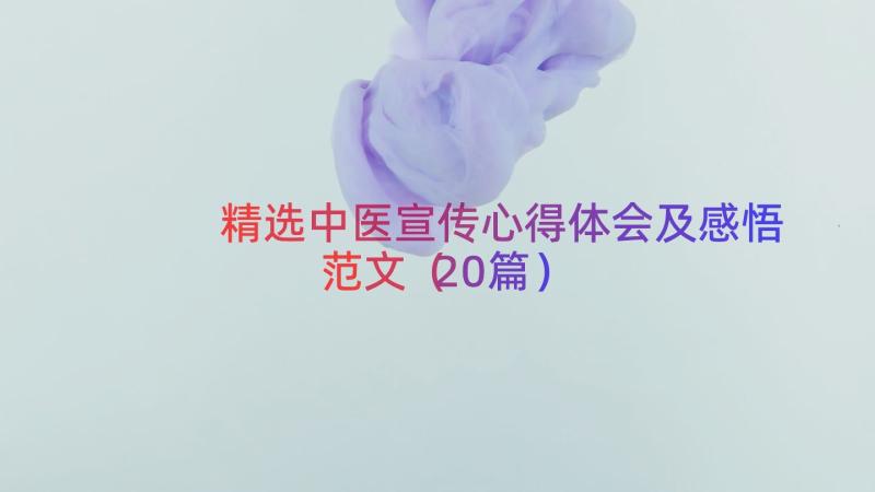 精选中医宣传心得体会及感悟范文（20篇）