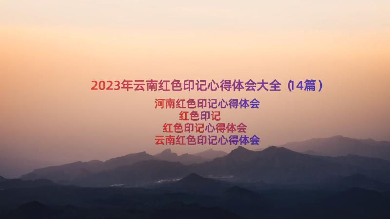 2023年云南红色印记心得体会大全（14篇）