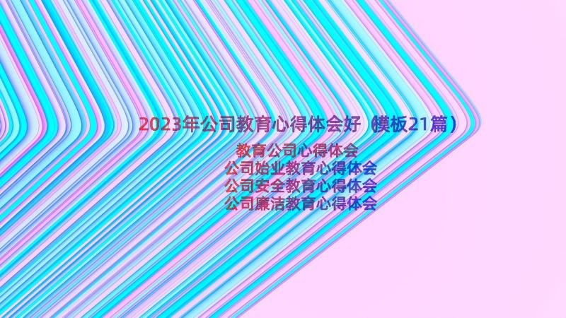 2023年公司教育心得体会好（模板21篇）