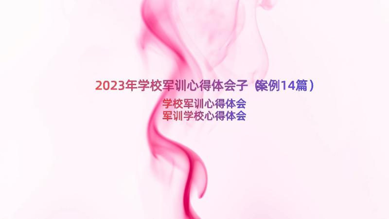 2023年学校军训心得体会子（案例14篇）