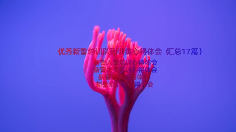 优秀新警培训队列训练心得体会（汇总17篇）