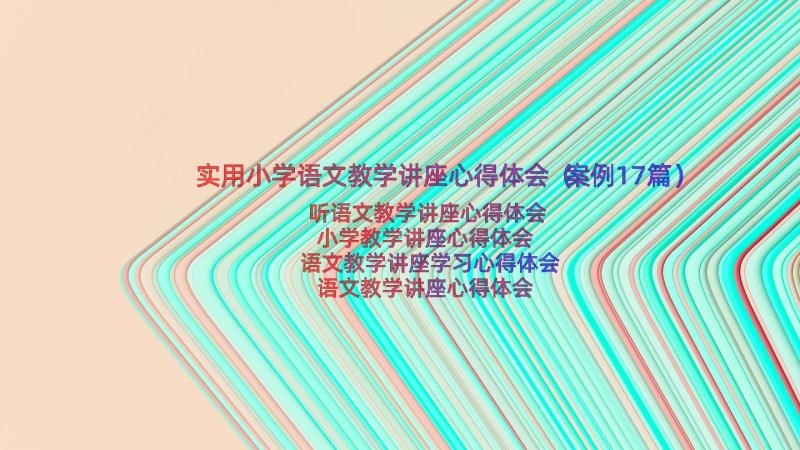 实用小学语文教学讲座心得体会（案例17篇）