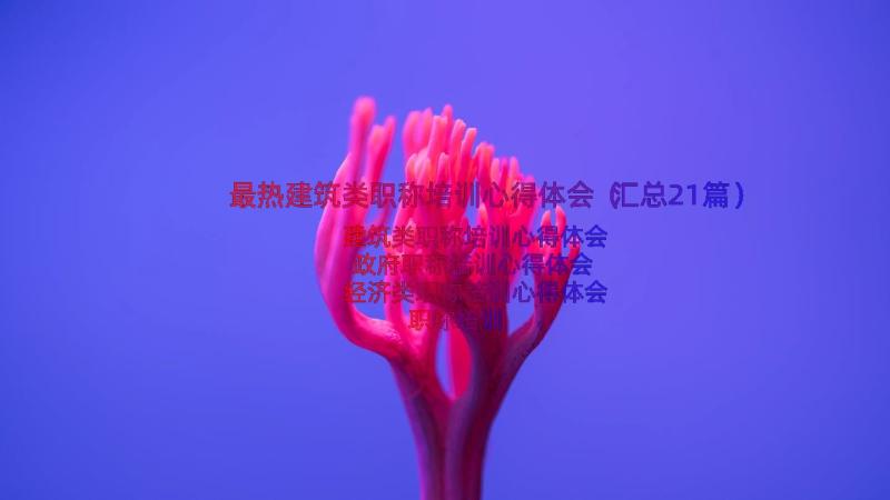 最热建筑类职称培训心得体会（汇总21篇）