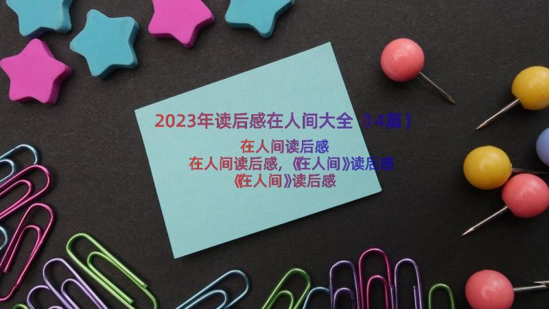 2023年读后感在人间大全（14篇）