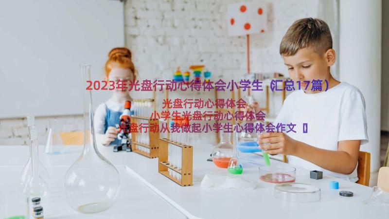 2023年光盘行动心得体会小学生（汇总17篇）