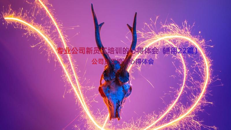 专业公司新员工培训的心得体会（通用22篇）