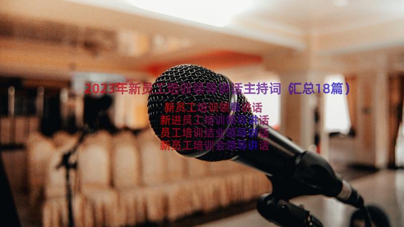 2023年新员工培训领导讲话主持词（汇总18篇）