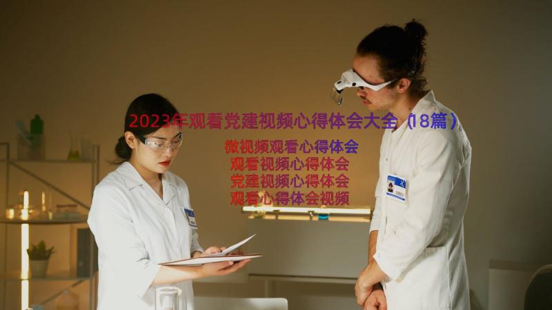 2023年观看党建视频心得体会大全（18篇）