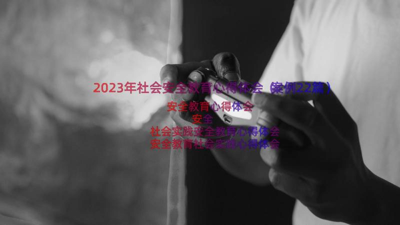 2023年社会安全教育心得体会（案例22篇）