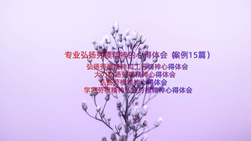 专业弘扬劳模精神的心得体会（案例15篇）