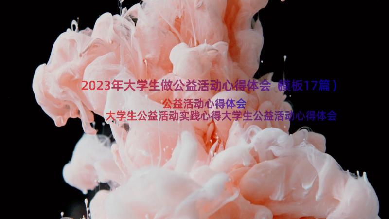 2023年大学生做公益活动心得体会（模板17篇）