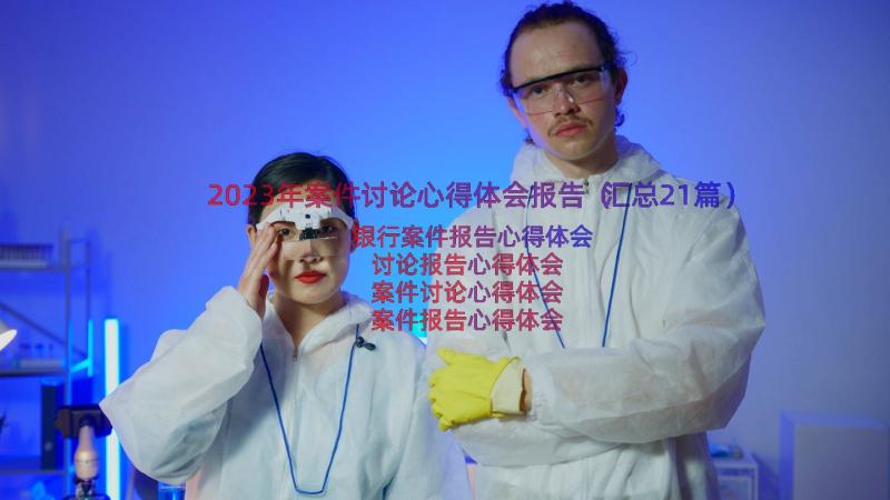 2023年案件讨论心得体会报告（汇总21篇）